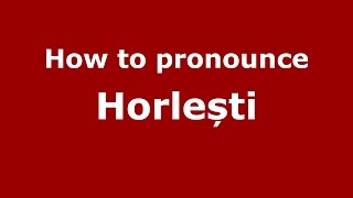 How to pronounce Horlești