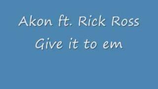 Akon ft. Rick Ross Give it to em.wmv