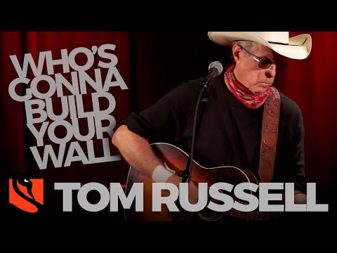 Who's Gonna Build Your Wall | Tom Russell