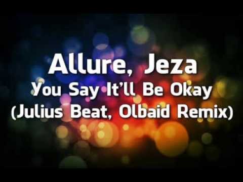 Allure, Jeza - You Say It'll Be Okay (Julius Beat, Olbaid Remix)