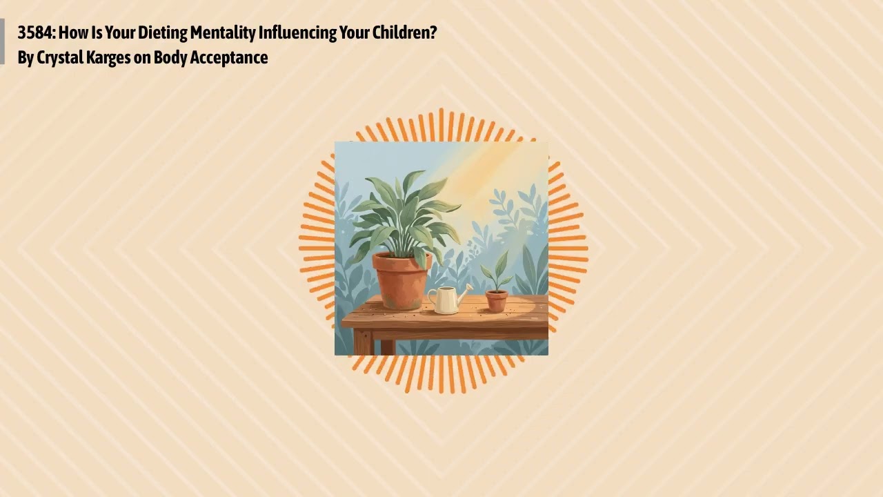 3584: How Is Your Dieting Mentality Influencing Your Children? By Crystal Karges on Body...