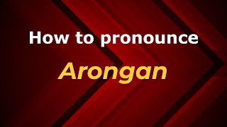 How to pronounce Arongan