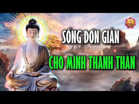 Sống Đơn Giản Cho Mình Thanh Thản. Khi Cuộc Sống Bế Tắc, Khó Khăn Nên Nghe Một Lần. RẤT HAY