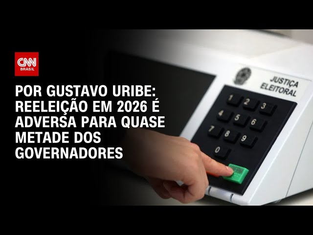 Quase metade dos governadores enfrenta cenário adverso para reeleição em 2026 | BASTIDORES CNN