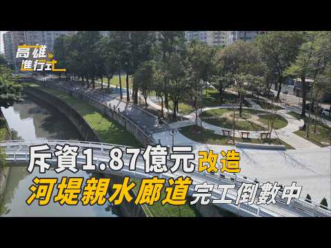 斥資1.87億元改造 河堤親水廊道完工倒數中 ◆高雄進行式