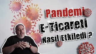Pandemi, E-Ticareti Nasıl Etkiledi ?