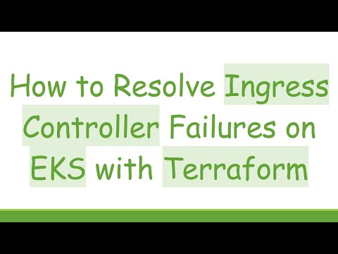 How to Resolve Ingress Controller Failures on EKS with Terraform