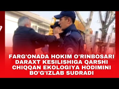FARG'ONADA HOKIM O'RINBOSARI DARAXT KESILISHIGA QARSHI CHIQQAN EKOLOGIGA HODIMINI BO'G'IZLAB SUDRADI