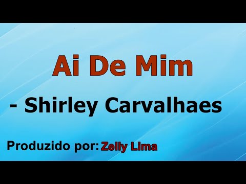 Ai De Mim - Shirley Carvalhaes voz e letra