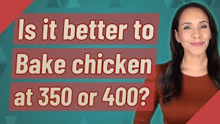 Is it better to Bake chicken at 350 or 400?