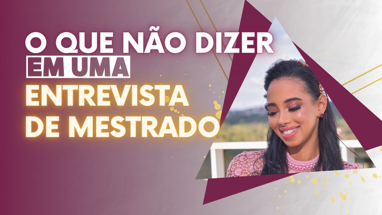 O que nunca dizer em uma entrevista de Mestrado