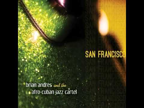 Brian Andres And The Afro-Cuban Jazz Cartel – San Francisco