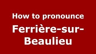 How to pronounce Ferrière-Sur-Beaulieu
