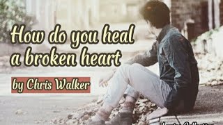Chris Walker - How Do You Heal a Broken Heart (Lyrics) - The Legend Music