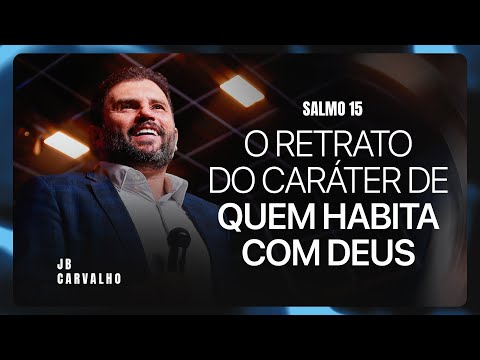 Psalm 15 - A portrait of the character of those who dwell with God | JB Carvalho