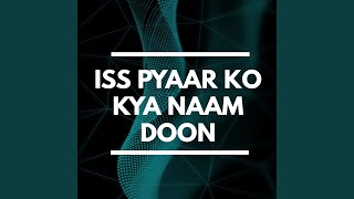 Download lagu Iss Pyaar Ko Kya Naam Doon mp3