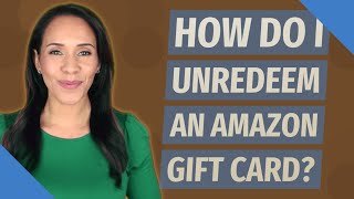 How do I Unredeem an Amazon gift card?