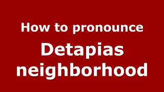 How to pronounce Detapias Neighborhood