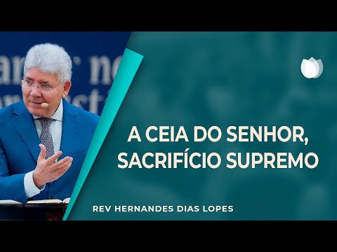 A CEIA DO SENHOR | Rev. Hernandes Dias Lopes | IPP