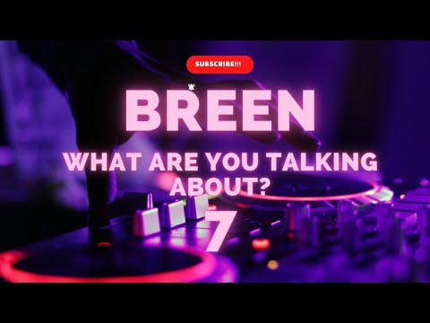 Breen 7 - What are you talking about?!