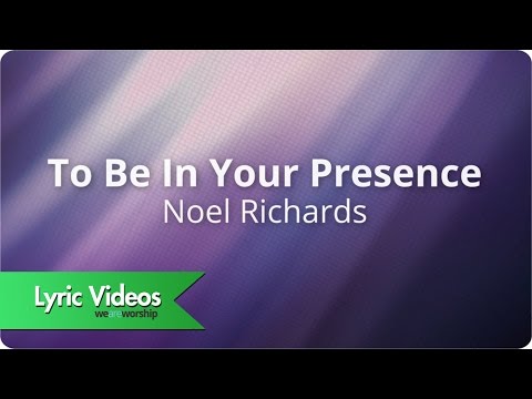 Noel Richards - To Be In Your Presence - Lyric Video