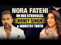 Nora Fatehi On Her Struggles Industry Truth Honey Singh Diet Unfiltered Interview