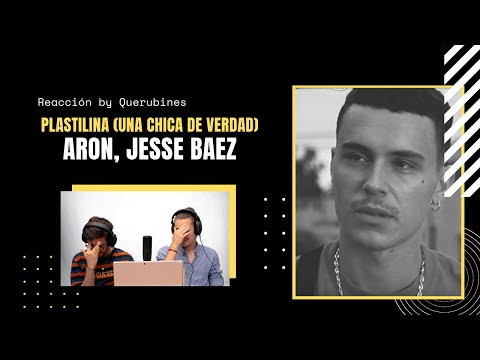 REACCIÓN / ARON, Jesse Baez - Plastilina (Una Chica de Verdad) [Official Video] | Querubines