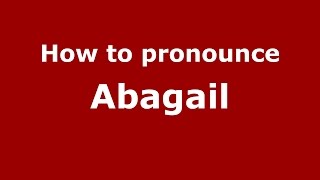 How to pronounce Abagail