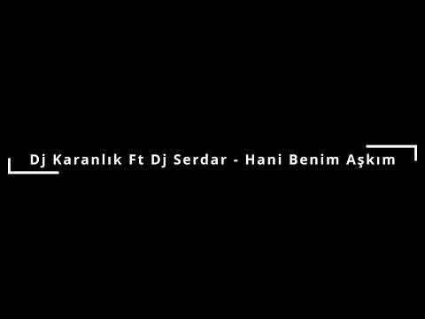 Dj Karanlık Ft Dj Serdar - Hani Benim Aşkım (2010)