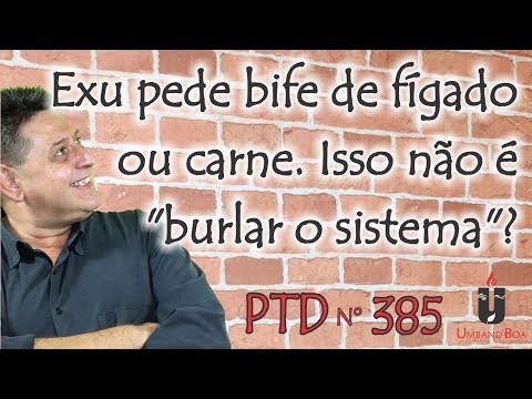 PTD nº 385 - Exu pede bife de fígado ou carne. Isso não é "burlar o sistema"?