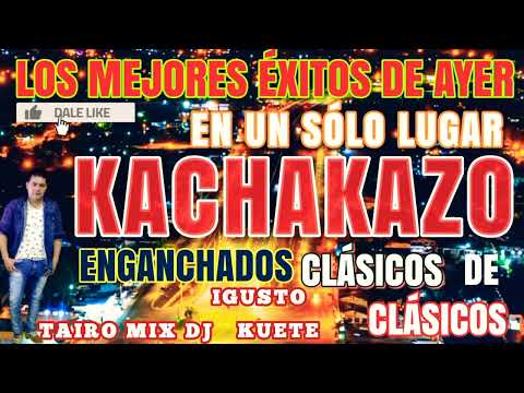 KACHAKAZO CLÁSICOS DE CLÁSICOS IGUSTO KUETE TAIRO MIX DJ