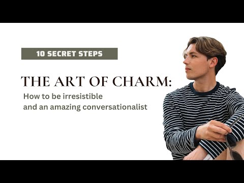 THE ART OF CHARM: HOW TO BE IRRESISTIBLE AND MASTER YOUR CONVERSATIONAL SKILLS