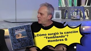 Hombres G, las letras de las canciones y ¿Cómo surgió temblando?