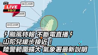 ⚡颱風特報 #不斷電直播⚡山陀兒緩步接近！陸警範圍擴大 氣象署最新說明