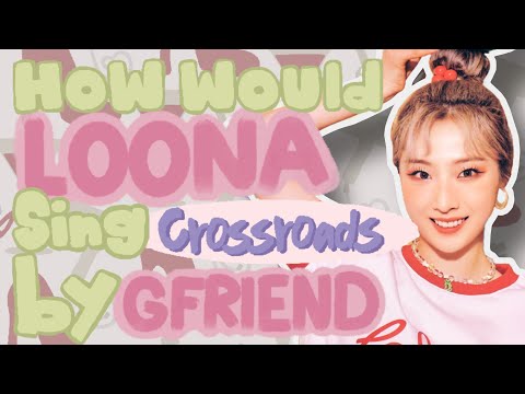 How would LOONA 1/3 sing "Crossroads" by GFRIEND ?