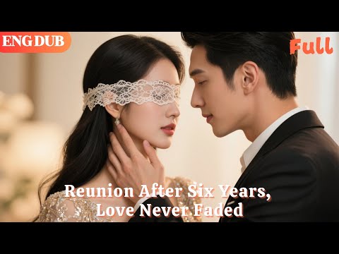 [ENG DUB]🌟Reunion After Six Years, Love Never Faded#drama#minidrama