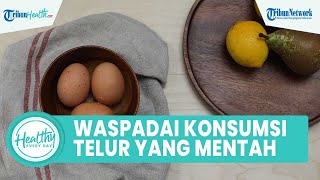 Ternyata Bisa Sebabkan Sakit Tifus, Simak Berbagai Bahaya Konsumsi Telur dengan Kondisi Mentah