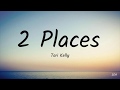 2 Places - Tori Kelly (Lyrics)