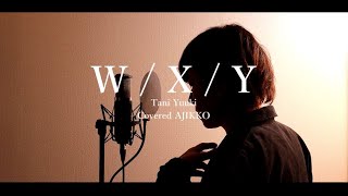 - W/X/Y - Tani Yuuki【Covered by あじっこ】