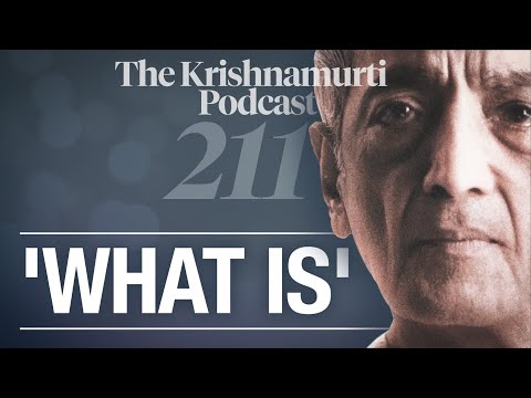 The Krishnamurti Podcast - Ep. 211 - Krishnamurti on 'What Is'