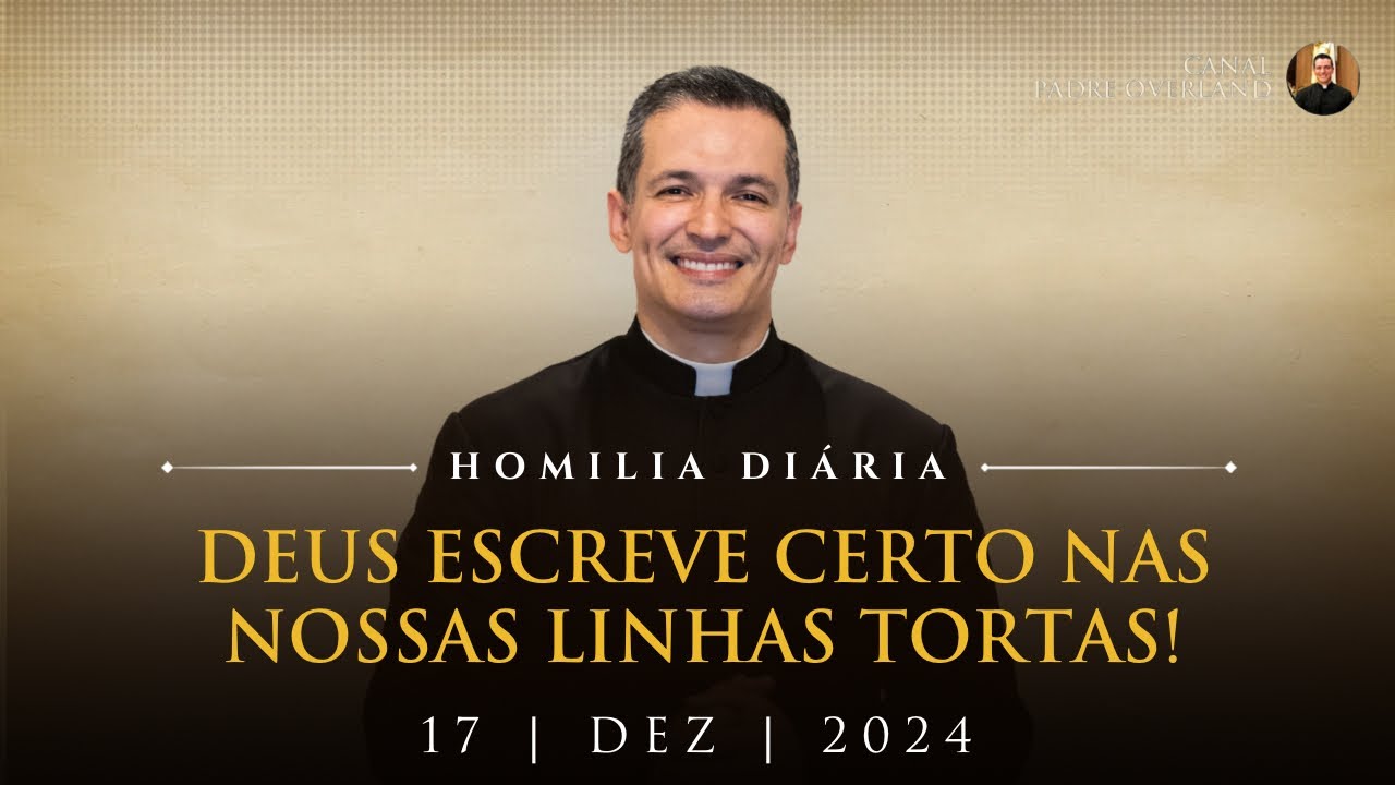 Deus escreve certo nas nossas linhas tortas! (Pe. Overland - Homilia - 17/12/2024)