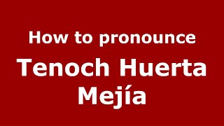 How to pronounce Tenoch Huerta Mejía