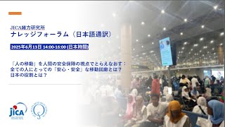 ナレッジフォーラム：「人の移動」を人間の安全保障の視点でとらえなおす：全ての人にとっての「安心・安全」な移動回廊とは？ 日本の役割とは？（日本語）