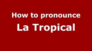 How to pronounce La Tropical