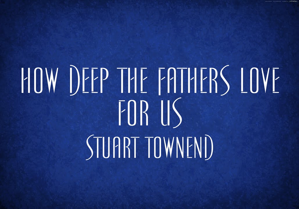 How Deep the Fathers Love for Us - Stuart Townend