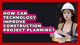 How Can Technology Improve Construction Project Planning? - Civil Engineering Explained