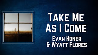 Evan Honer & Wyatt Flores - Take Me As I Come (Lyrics)