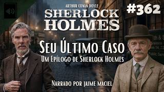 #362 - Audiolivro - Sherlock Holmes: Seu Último Caso - Arthur Conan Doyle