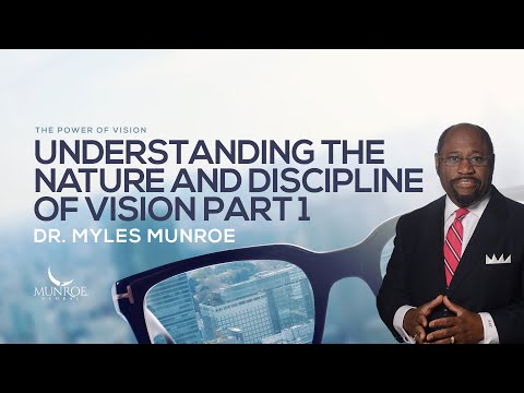 Understanding The Nature and Discipline of Vision Part 1 | Dr. Myles Munroe