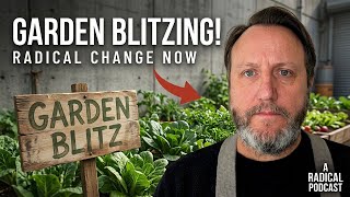Garden Blitzing: Digging Deeper into Radical Change | A Radical Podcast ep. 22